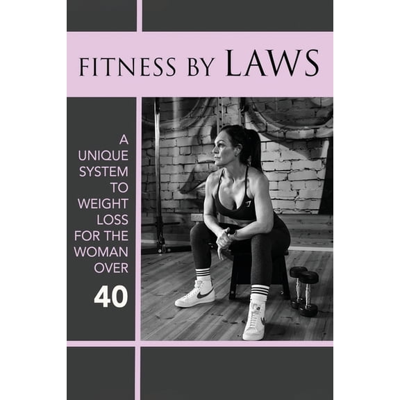 Fitness by Laws: A unique system to weight loss for the woman over 40 (Paperback)