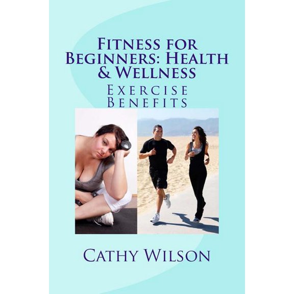 Fitness for Beginners : Health & Wellness: Exercise Benefits (Paperback)