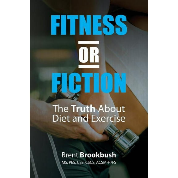 Fitness or Fiction (Volume 1): The Truth About Diet and Exercise (Paperback)