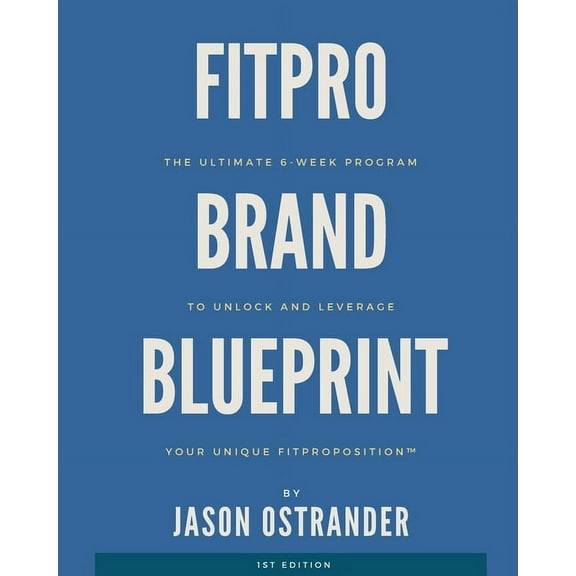 Fitpro Brand Blueprint: The Ultimate 6-Week Program to Unlock and Leverage Your Unique FitproPosition(TM), (Paperback)
