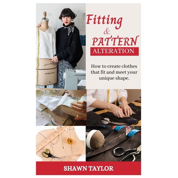Fitting and Patern Alteration: How to create cloths that fit and meet your unique shape