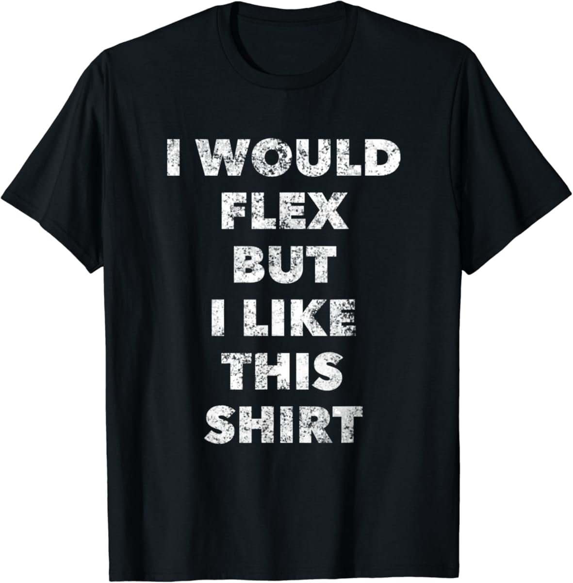 I Would Flex But I Like This Shirt