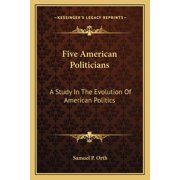 Five American Politicians A Study In The Evolution Of American Politics Paperback