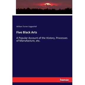 Five Black Arts : A Popular Account of the History, Processes of Manufacture, etc. (Paperback)