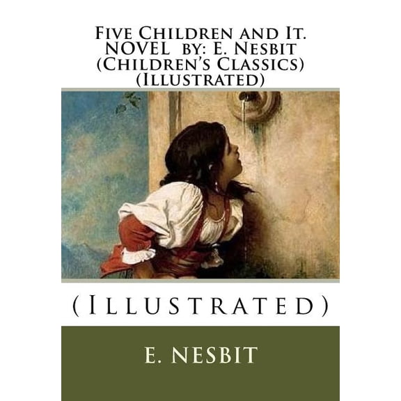 Five Children and It. NOVEL by: E. Nesbit (Children's Classics) (Illustrated): (Illustrated), (Paperback)