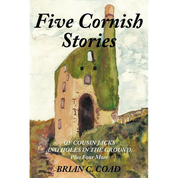 Five Cornish Stories: Of Cousin Jacks And Holes In The Ground, Plus Four More