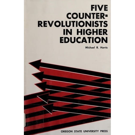 Pre-Owned Five Counterrevolutionists in Higher Education : Irving Babbitt, Albert Jay Nock, Abraham Flexner, Robert Maynard Hutchins, Alexander Meiklejohn (Hardcover) 9780870710452