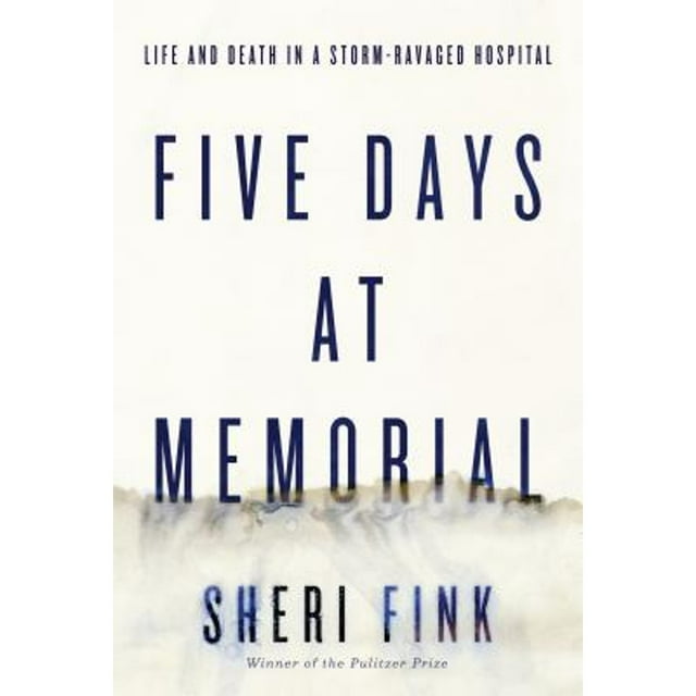Five Days at Memorial: Life and Death in a Storm-Ravaged Hospital (Hardcover) by Sheri Fink