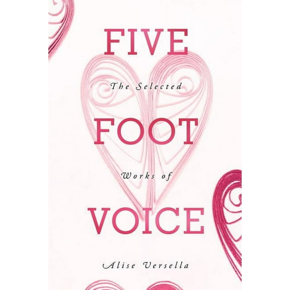 Five Foot Voice : The Selected Works of Alise Versella