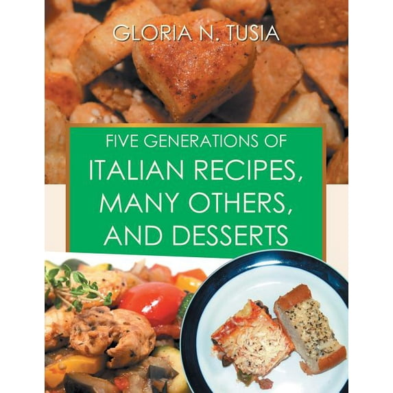 Five Generations of Italian Recipes, Many Others, and Desserts