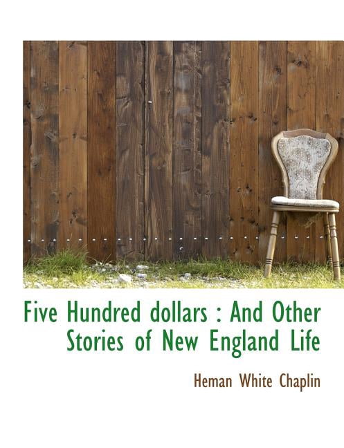 Five Hundred Dollars : And Other Stories of New England Life (Paperback)