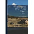 thumbnail image 1 of Five Hundred Utah Place Names: Their Origin and Significance, (Paperback), 1 of 1