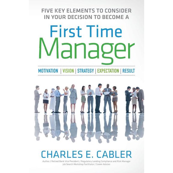 Five Key Elements To Consider in Your Decision To Become A First Time Manager : Motivation - Vision - Strategy- Expectation- Result (Paperback)