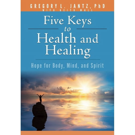 Five Keys to Health and Healing : Hope for Body, Mind, and Spirit (Paperback)