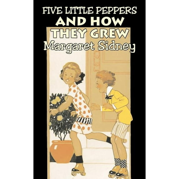 Five Little Peppers and How They Grew by Margaret Sidney, Fiction, Family, Action & Adventure, (Hardcover)