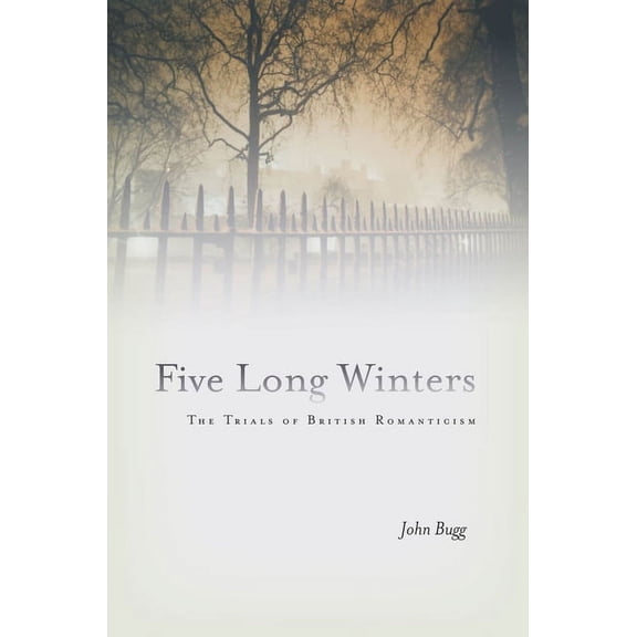 Five Long Winters : The Trials of British Romanticism (Hardcover)
