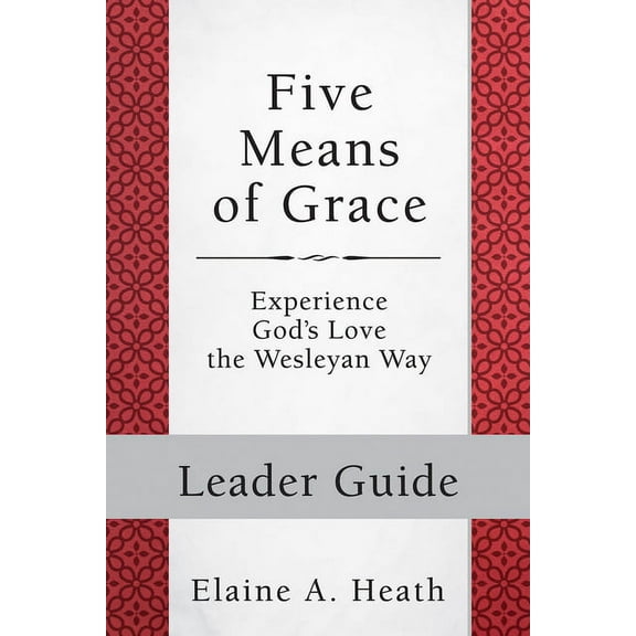 Five Means of Grace: Leader Guide: Experience God's Love the Wesleyan Way, (Paperback)