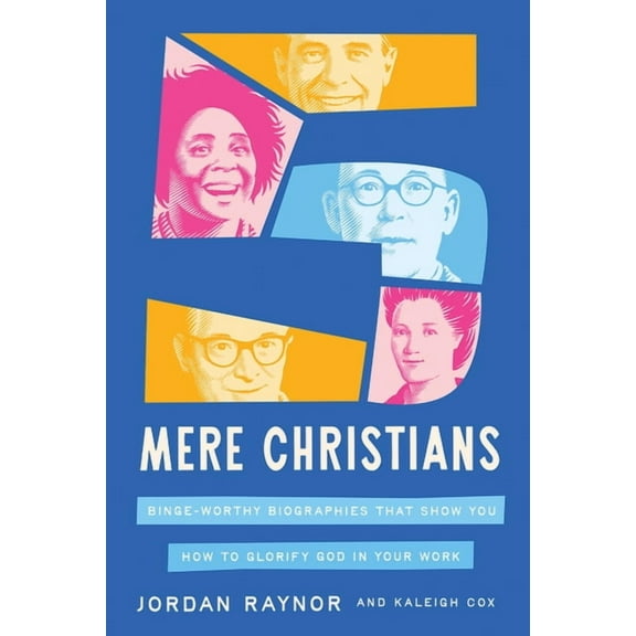 Five Mere Christians: Binge-Worthy Biographies That Show You How to Glorify God in Your Work, (Hardcover)