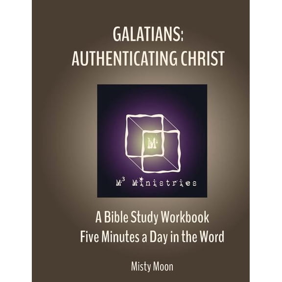 Galatians: Authenticating Christ: A Bible Study Workbook - Five minutes a Day in the Word Paperback 1719318271 9781719318273 Misty Moon