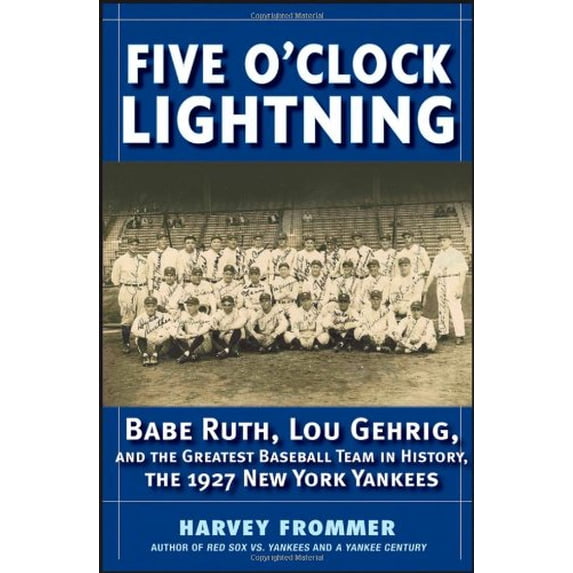 Pre-Owned Five O'Clock Lightning: Babe Ruth, Lou Gehrig, and the Greatest Team in Baseball, the 1927 New York Yankees (Hardcover) 0471778125 9780471778127