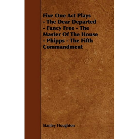 Five One Act Plays - The Dear Departed - Fancy Free - The Master of the House - Phipps - The Fifth Commandment, (Paperback)