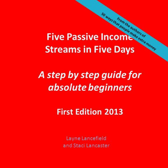 Five Passive Income Streams in Five Days: A step by step guide for absolute beginners Paperback 1482645130 9781482645132 Layne Lancefield, Staci Lancaster