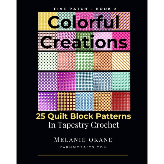 Five Patch Quilt Block Patterns Colorful Creations: 25 Quilt Block Patterns in Tapestry Crochet: Five Patch Book 2, (Paperback)
