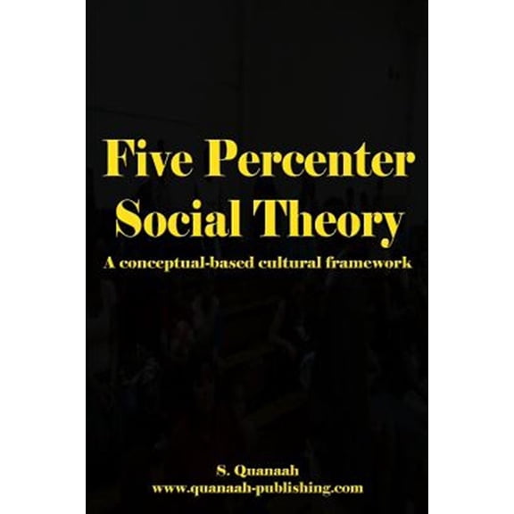 Five Percenter Social Theory: A conceptual-based cultural framework (Paperback)