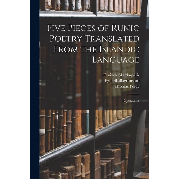 Five Pieces of Runic Poetry Translated From the Islandic Language: Quotations (Paperback)