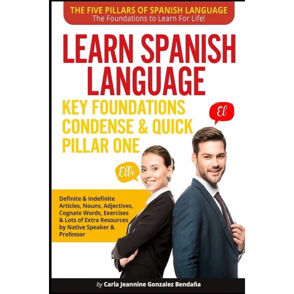 The Five Pillars of Spanish Language-The Foundations to Learn for Life!: Learn Spanish Language Key Foundations Condense & Quick Pillar One: Definite & Indefinite Articles, Nouns, Adjectives, Cognate