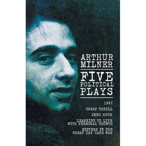 Five Political Plays : 1997 / Cheap Thrill / Zero Hour / Learning to Live With Personal Growth / Sisters in the Great Day Care War