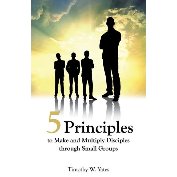 Five Principles to Make and Multiply Disciples Through Small Groups, (Paperback)
