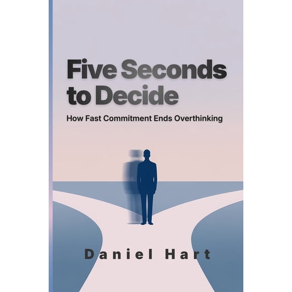 Five Seconds to Decide: How Fast Commitment Ends Overthinking, (Paperback)