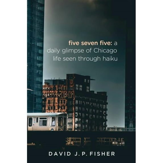 Five Seven Five: A Daily Glimpse of Chicago Life as Seen Through Haiku, (Paperback)