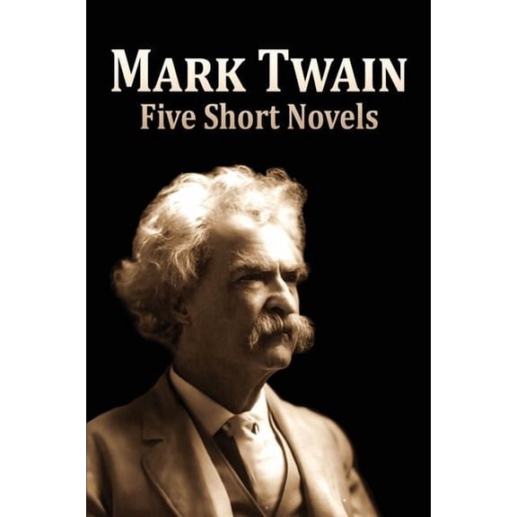 Five Short Novels: ( 1. The Man That Corrupted Hadleyburg, 2. Extract from Captain Stormfield's Visit to Heaven, 3. A Ho, (Paperback)