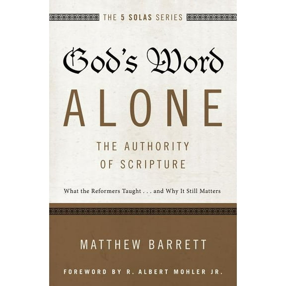 Five Solas God's Word Alone---The Authority of Scripture: What the Reformers Taught...and Why It Still Matters, (Paperback)