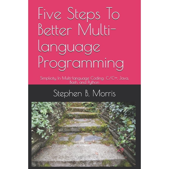 Five Steps To Better Multi-language Programming: Simplicity In Multi-language Coding: C/C++, Java, Bash, and Python, (Paperback)