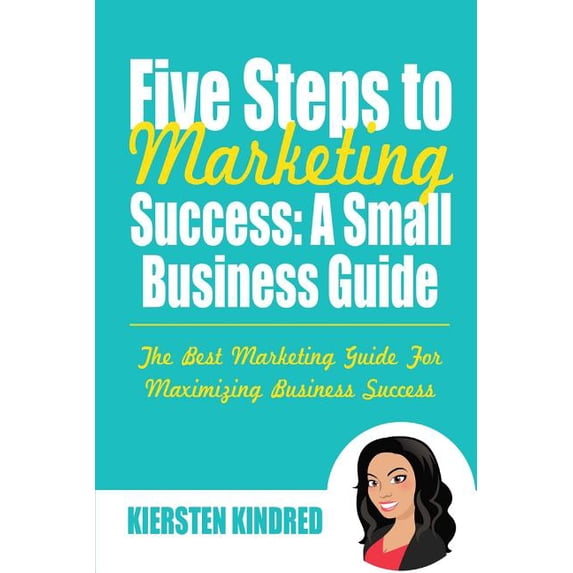 Five Steps to Marketing Success: A Small Business Guide: Color Edition (Paperback)