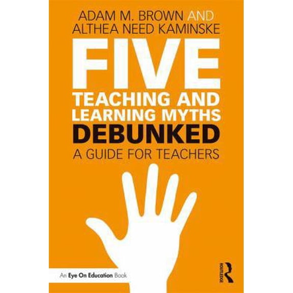 Pre-Owned Five Teaching and Learning Myths-Debunked: A Guide for Teachers (Paperback) 113855667X 9781138556676