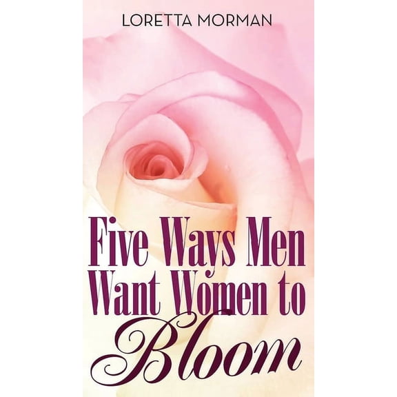Five Ways Men Want Women to Bloom, (Hardcover)