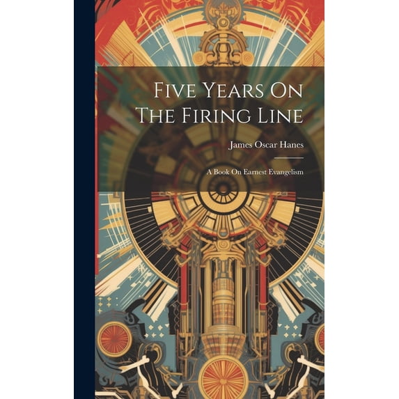 Five Years On The Firing Line: A Book On Earnest Evangelism (Hardcover)