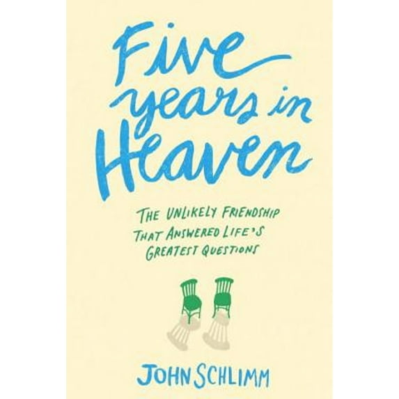 Five Years in Heaven : The Unlikely Friendship That Answered Life's Greatest Questions