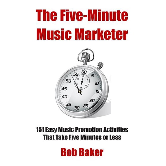 Five-minute Music Marketer : 151 Easy Music Promotion Activities That Take 5 Minutes or Less