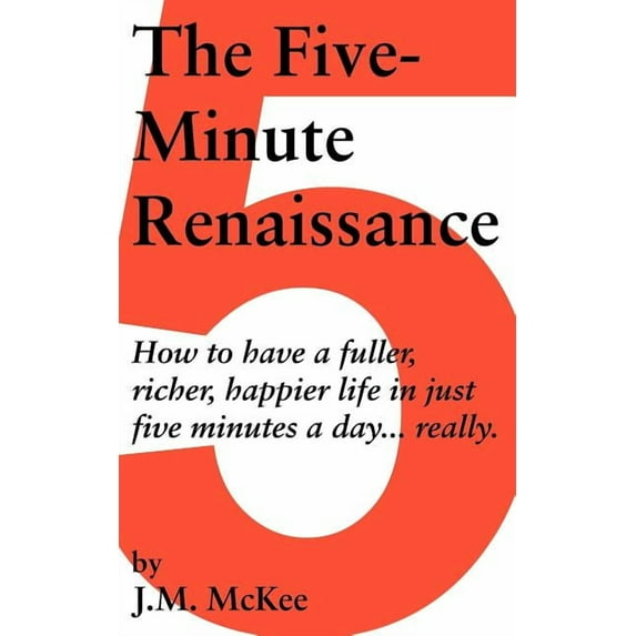 Five-minute Renaissance : How to Have a Fuller, Richer, Happier Life in Just Five Minutes a Day, Really