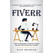 Fiverr Actionable Tips to Earn More, Attract Clients and Love What You Do How to Become a Trusted Fiverr Seller Who Re, Paperback
