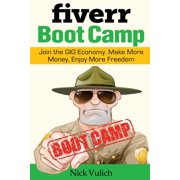 Fiverr Boot Camp Join the GIG Economy. Make More Money, Enjoy More Freedom., Paperback