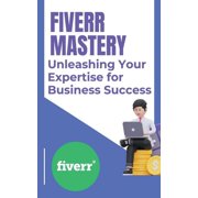 Fiverr Mastery Unleashing Your Expertise for Business Success Paperback