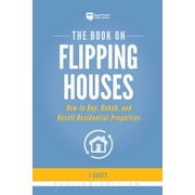 Fix-And-Flip The Book on Flipping Houses How to Buy, Rehab, and Resell Residential Properties, Book 1, Paperback