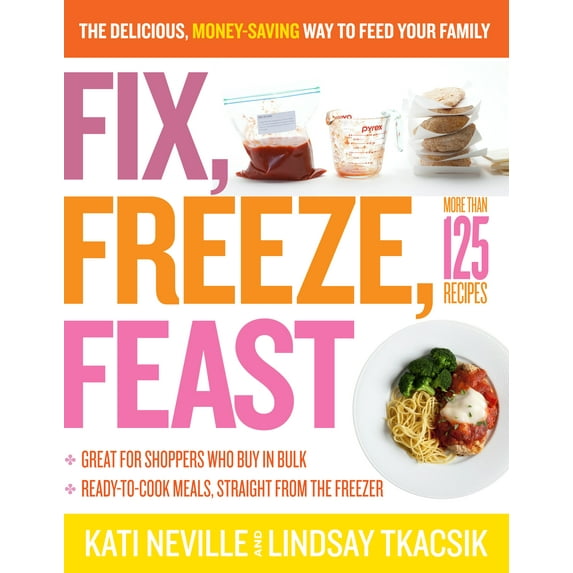 Fix, Freeze, Feast: The Delicious, Money-Saving Way to Feed Your Family (Paperback)