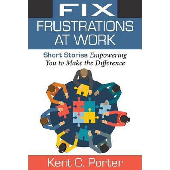 Pre-Owned Fix Frustrations at Work: Short Stories Empowering You to Make the Difference (Paperback) 1941870570 9781941870570